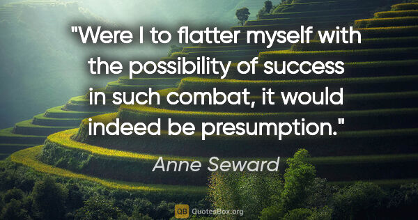 Anne Seward quote: "Were I to flatter myself with the possibility of success in..."
