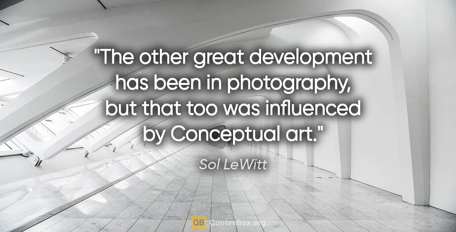 Sol LeWitt quote: "The other great development has been in photography, but that..."