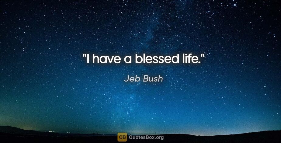 Jeb Bush quote: "I have a blessed life."