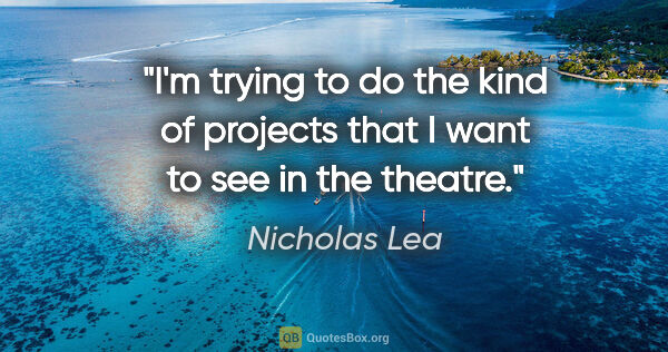 Nicholas Lea quote: "I'm trying to do the kind of projects that I want to see in..."