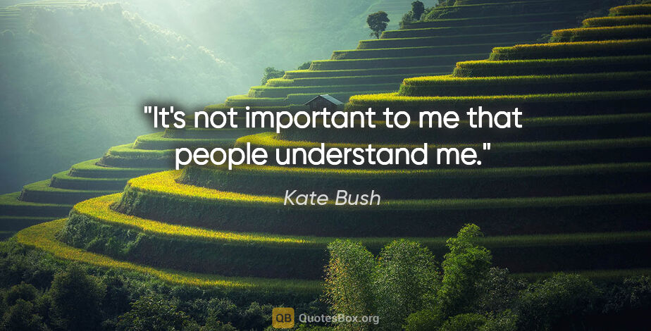 Kate Bush quote: "It's not important to me that people understand me."