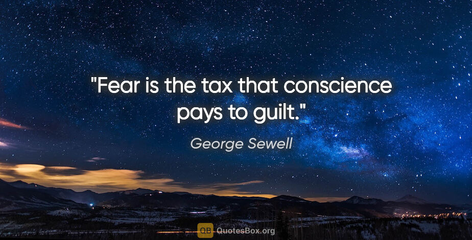 George Sewell quote: "Fear is the tax that conscience pays to guilt."