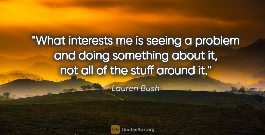 Lauren Bush quote: "What interests me is seeing a problem and doing something..."