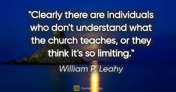 William P. Leahy quote: "Clearly there are individuals who don't understand what the..."