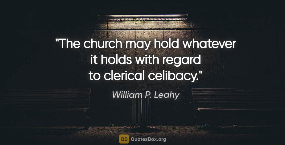 William P. Leahy quote: "The church may hold whatever it holds with regard to clerical..."