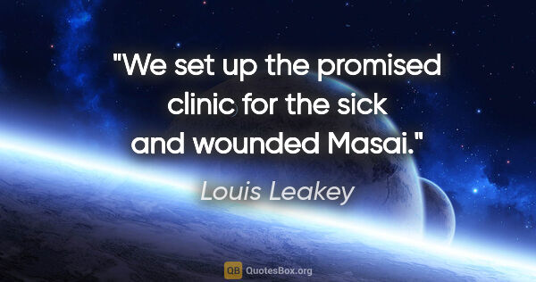 Louis Leakey quote: "We set up the promised clinic for the sick and wounded Masai."