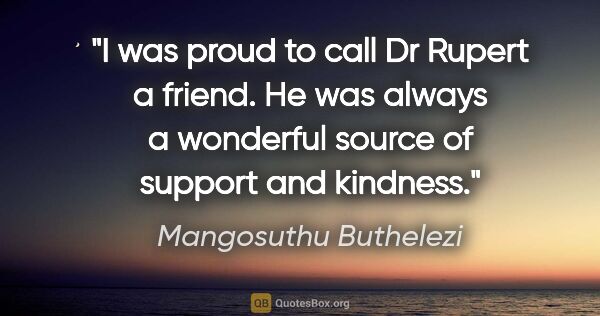 Mangosuthu Buthelezi quote: "I was proud to call Dr Rupert a friend. He was always a..."