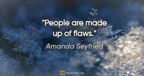 Amanda Seyfried quote: "People are made up of flaws."