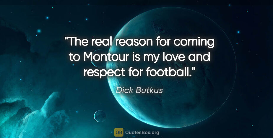 Dick Butkus quote: "The real reason for coming to Montour is my love and respect..."