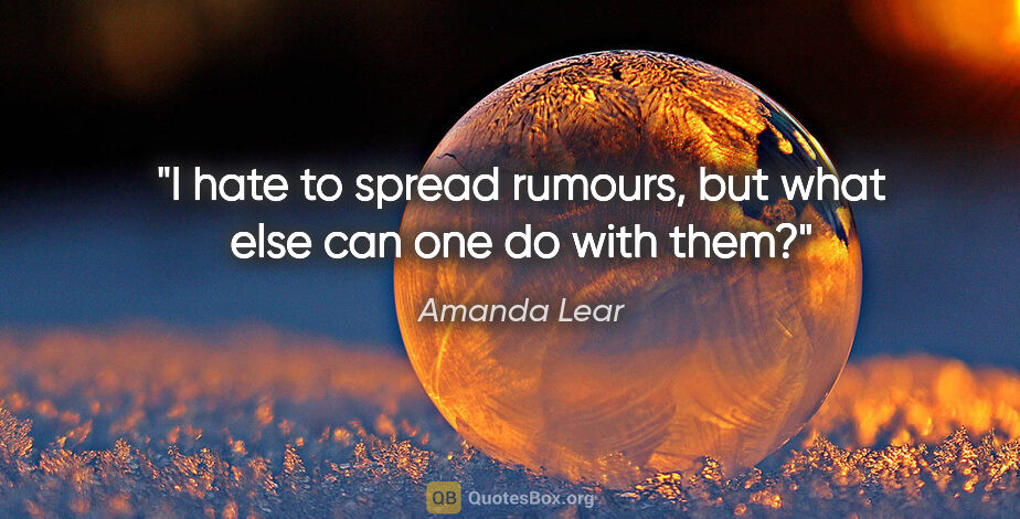 Amanda Lear quote: "I hate to spread rumours, but what else can one do with them?"