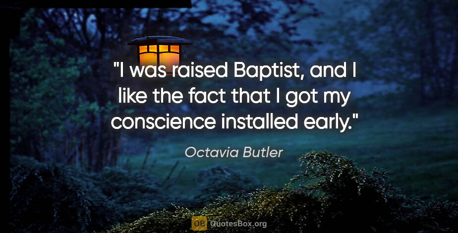 Octavia Butler quote: "I was raised Baptist, and I like the fact that I got my..."