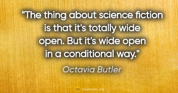 Octavia Butler quote: "The thing about science fiction is that it's totally wide..."