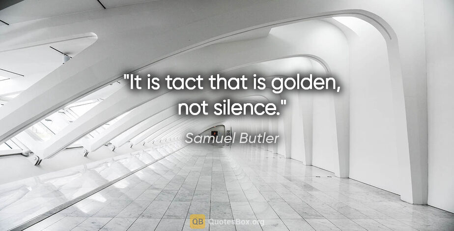Samuel Butler quote: "It is tact that is golden, not silence."