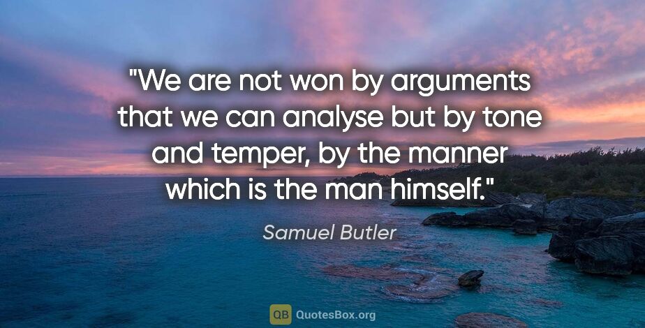 Samuel Butler quote: "We are not won by arguments that we can analyse but by tone..."