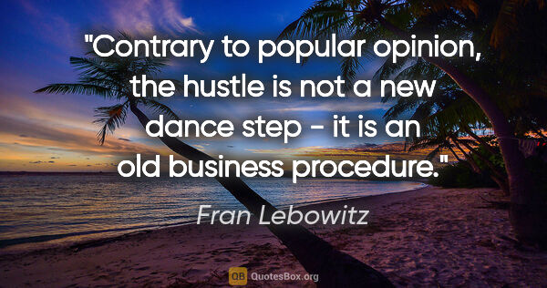 Fran Lebowitz quote: "Contrary to popular opinion, the hustle is not a new dance..."