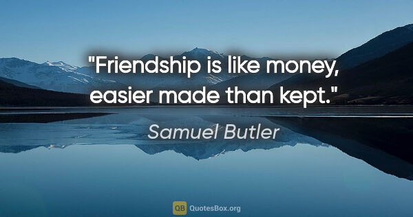 Samuel Butler quote: "Friendship is like money, easier made than kept."