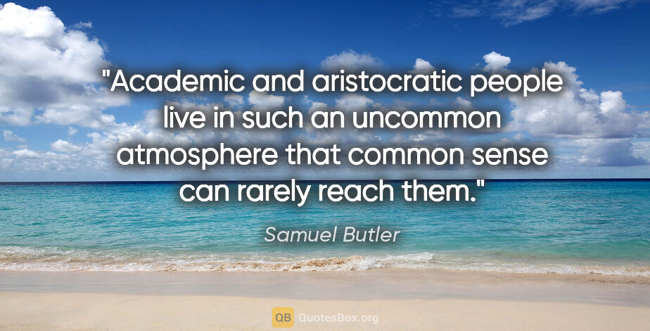 Samuel Butler quote: "Academic and aristocratic people live in such an uncommon..."