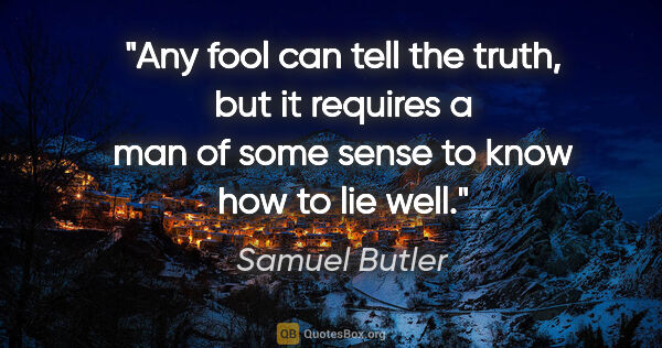 Samuel Butler quote: "Any fool can tell the truth, but it requires a man of some..."