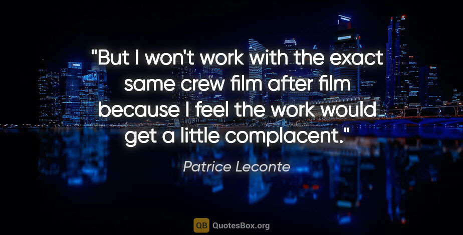 Patrice Leconte quote: "But I won't work with the exact same crew film after film..."