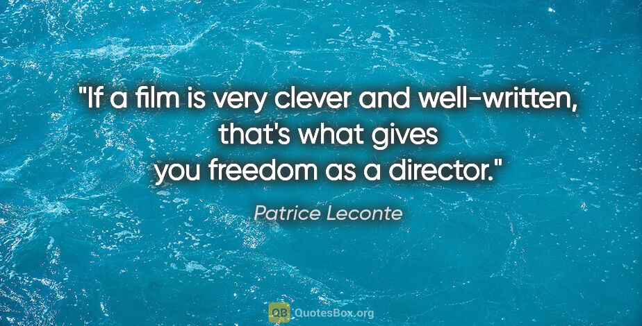 Patrice Leconte quote: "If a film is very clever and well-written, that's what gives..."