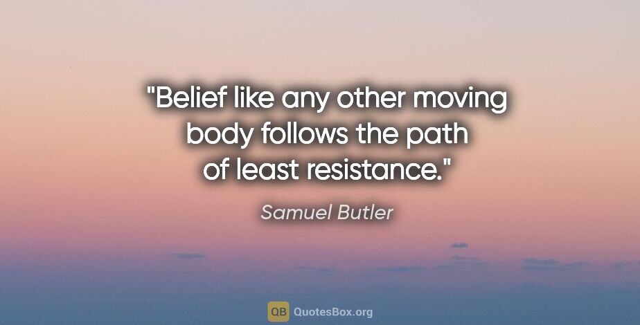Samuel Butler quote: "Belief like any other moving body follows the path of least..."