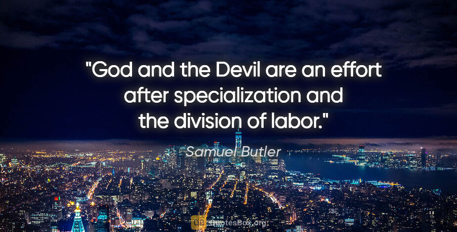 Samuel Butler quote: "God and the Devil are an effort after specialization and the..."