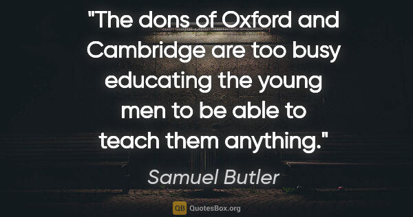 Samuel Butler quote: "The dons of Oxford and Cambridge are too busy educating the..."