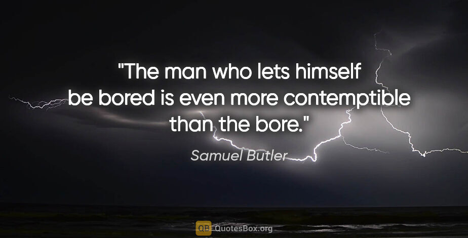 Samuel Butler quote: "The man who lets himself be bored is even more contemptible..."