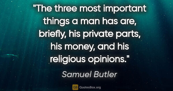 Samuel Butler quote: "The three most important things a man has are, briefly, his..."