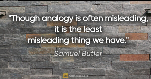 Samuel Butler quote: "Though analogy is often misleading, it is the least misleading..."