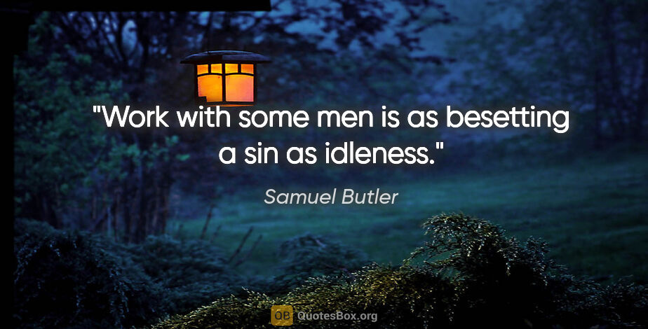 Samuel Butler quote: "Work with some men is as besetting a sin as idleness."