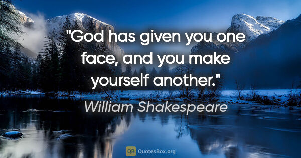 William Shakespeare quote: "God has given you one face, and you make yourself another."