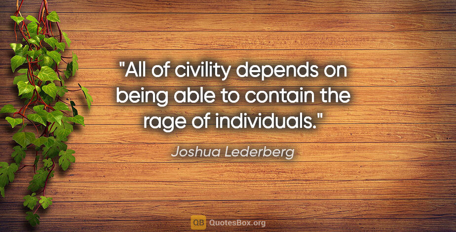 Joshua Lederberg quote: "All of civility depends on being able to contain the rage of..."