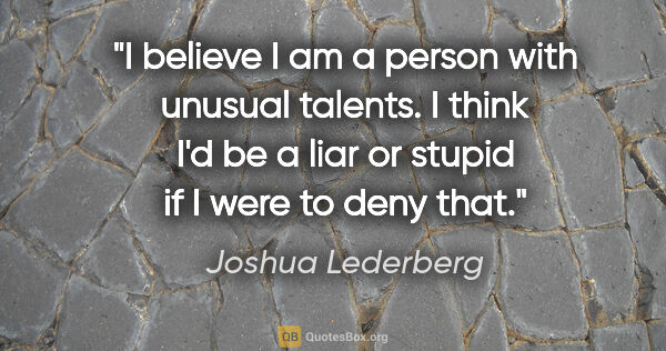 Joshua Lederberg quote: "I believe I am a person with unusual talents. I think I'd be a..."