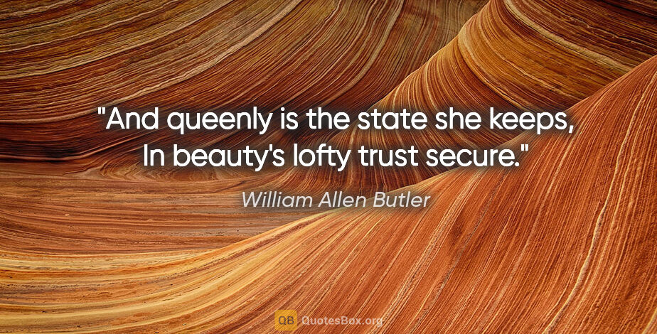 William Allen Butler quote: "And queenly is the state she keeps, In beauty's lofty trust..."