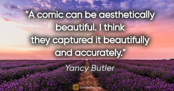 Yancy Butler quote: "A comic can be aesthetically beautiful. I think they captured..."