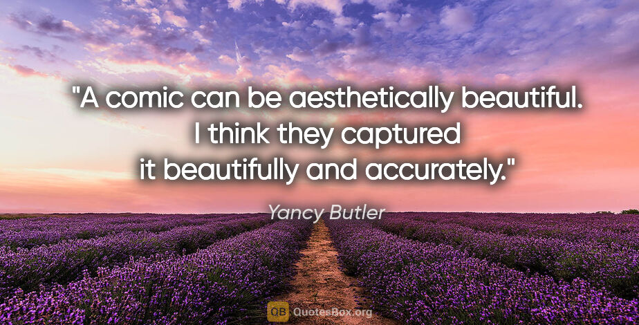 Yancy Butler quote: "A comic can be aesthetically beautiful. I think they captured..."
