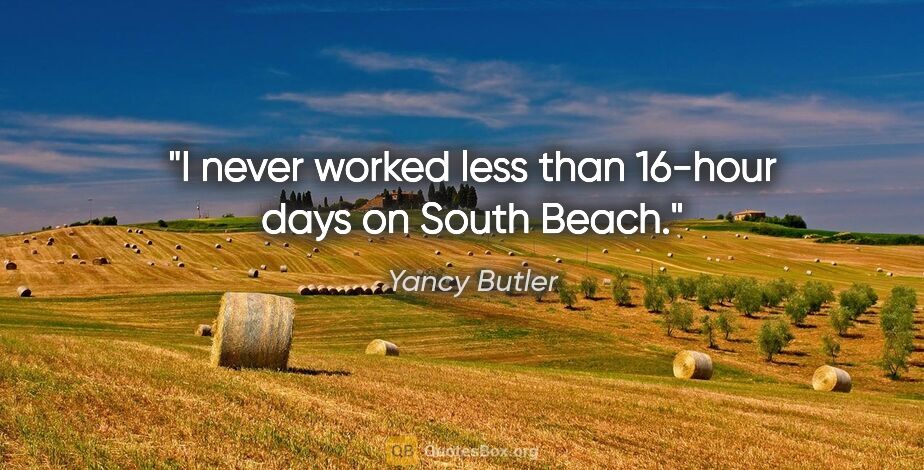 Yancy Butler quote: "I never worked less than 16-hour days on South Beach."