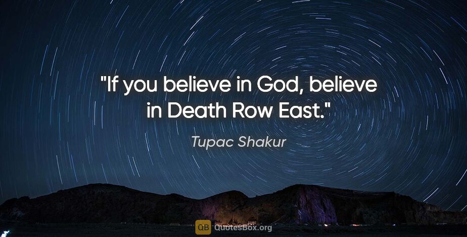 Tupac Shakur quote: "If you believe in God, believe in Death Row East."
