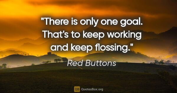 Red Buttons quote: "There is only one goal. That's to keep working and keep flossing."