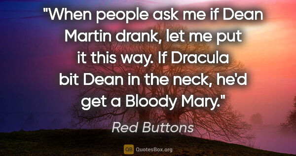 Red Buttons quote: "When people ask me if Dean Martin drank, let me put it this..."