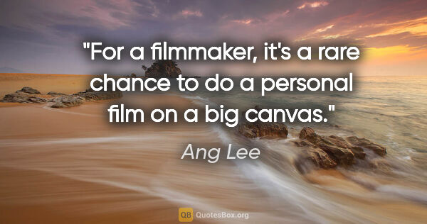 Ang Lee quote: "For a filmmaker, it's a rare chance to do a personal film on a..."