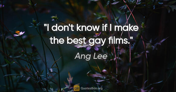 Ang Lee quote: "I don't know if I make the best gay films."