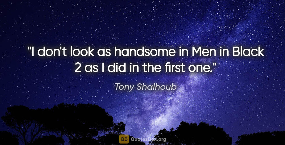 Tony Shalhoub quote: "I don't look as handsome in Men in Black 2 as I did in the..."