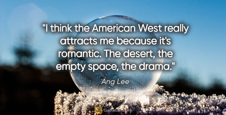 Ang Lee quote: "I think the American West really attracts me because it's..."
