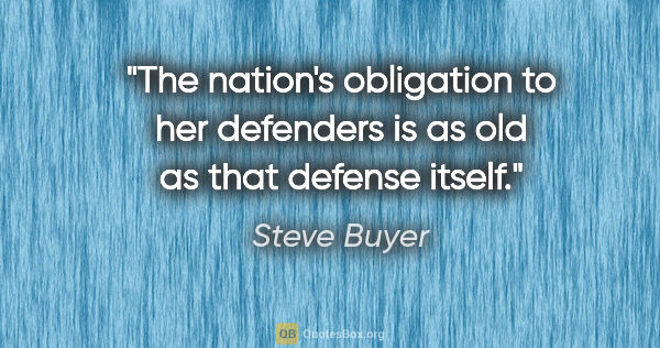 Steve Buyer quote: "The nation's obligation to her defenders is as old as that..."