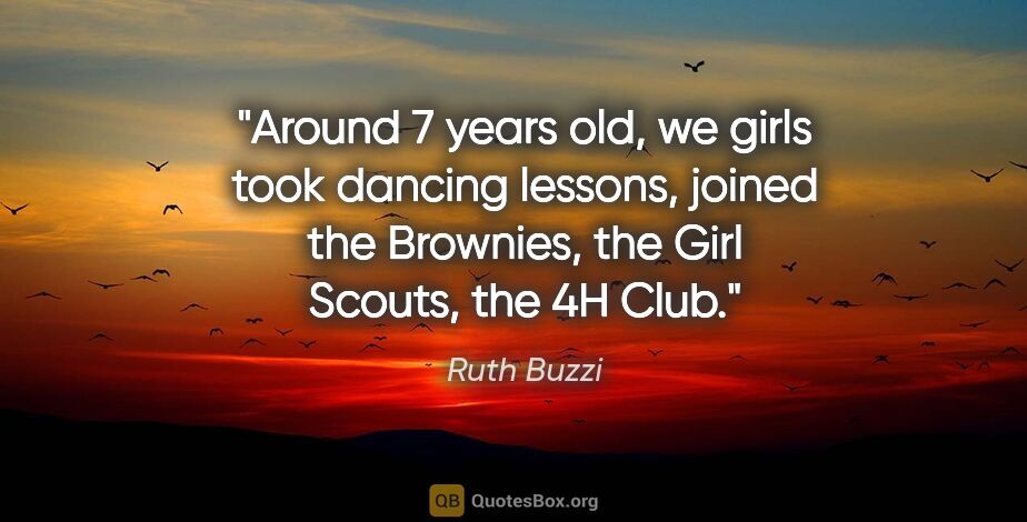 Ruth Buzzi quote: "Around 7 years old, we girls took dancing lessons, joined the..."