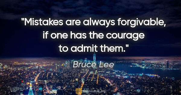 Bruce Lee quote: "Mistakes are always forgivable, if one has the courage to..."