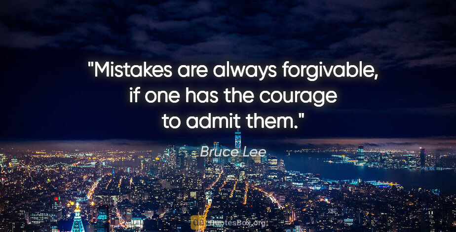 Bruce Lee quote: "Mistakes are always forgivable, if one has the courage to..."