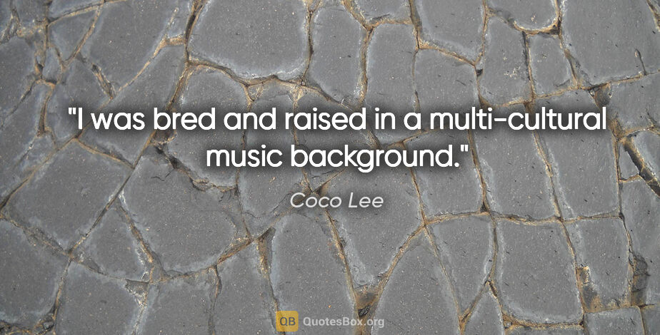 Coco Lee quote: "I was bred and raised in a multi-cultural music background."